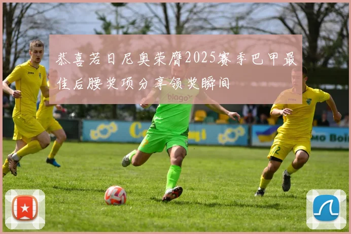 恭喜若日尼奥荣膺2025赛季巴甲最佳后腰奖项分享领奖瞬间