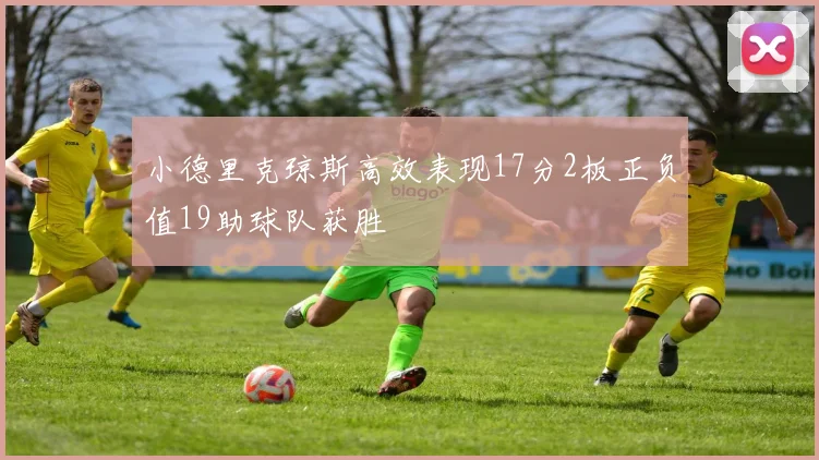 小德里克琼斯高效表现17分2板正负值19助球队获胜