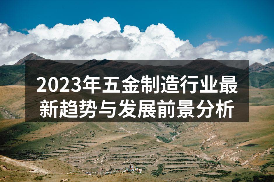 2023年五金制造行业最新趋势与发展前景分析