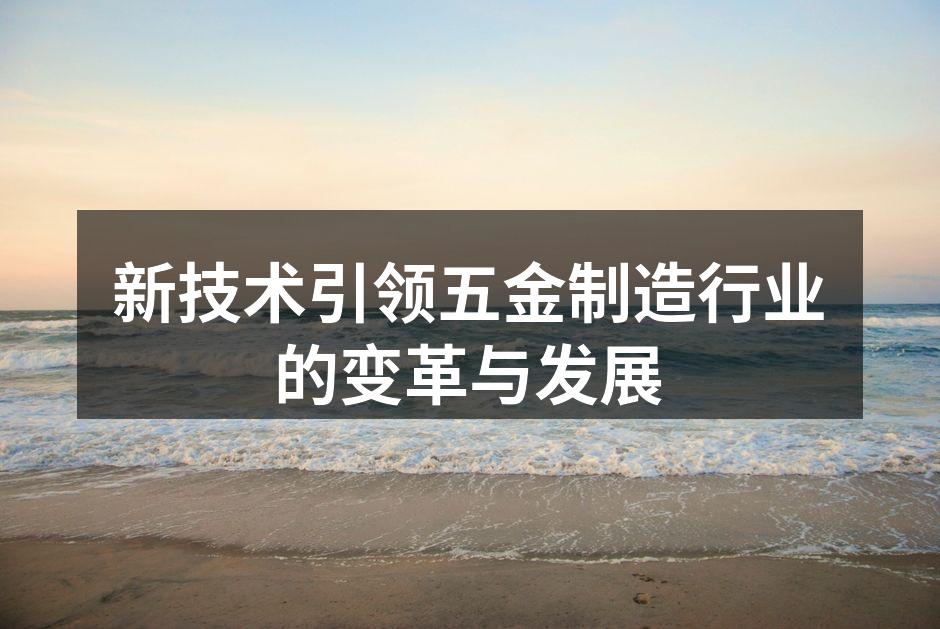 新技术引领五金制造行业的变革与发展