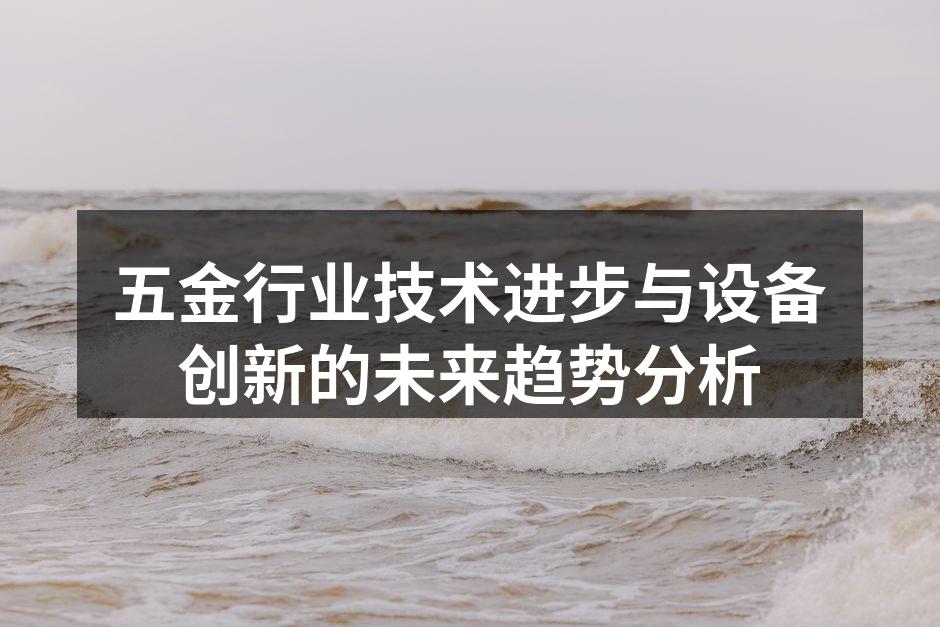 五金行业技术进步与设备创新的未来趋势分析